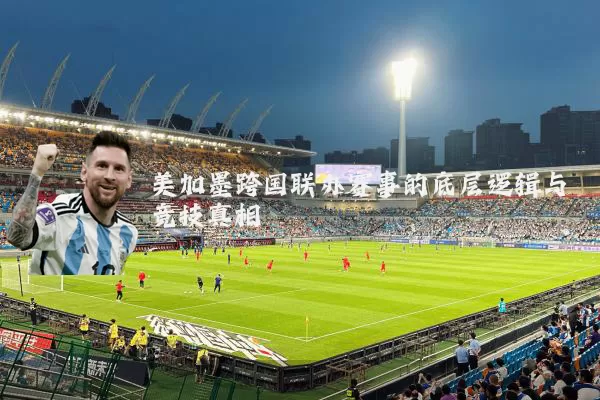 美加墨跨国联办赛事的底层逻辑与竞技真相