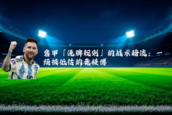 意甲「洗牌规则」的战术暗流：一场被低估的竞技博弈