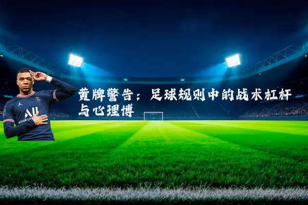黄牌警告:足球规则中的战术杠杆与心理博弈