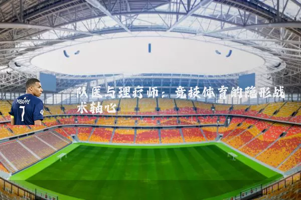 队医与理疗师:竞技体育的隐形战术轴心