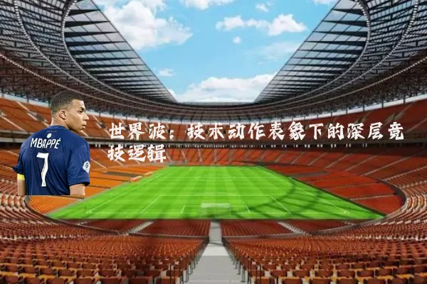 世界波:技术动作表象下的深层竞技逻辑