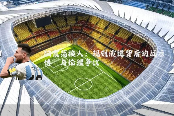 脑震荡换人:规则演进背后的战术博弈与伦理争议